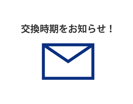 交換時期をお知らせ!
